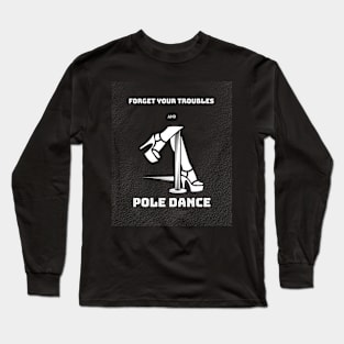 Forget Your Problems and Pole Dance Long Sleeve T-Shirt